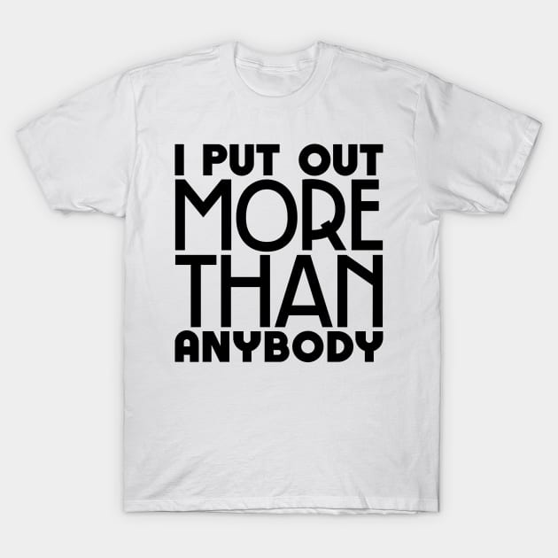 I put out more than anybody T-Shirt by colorsplash